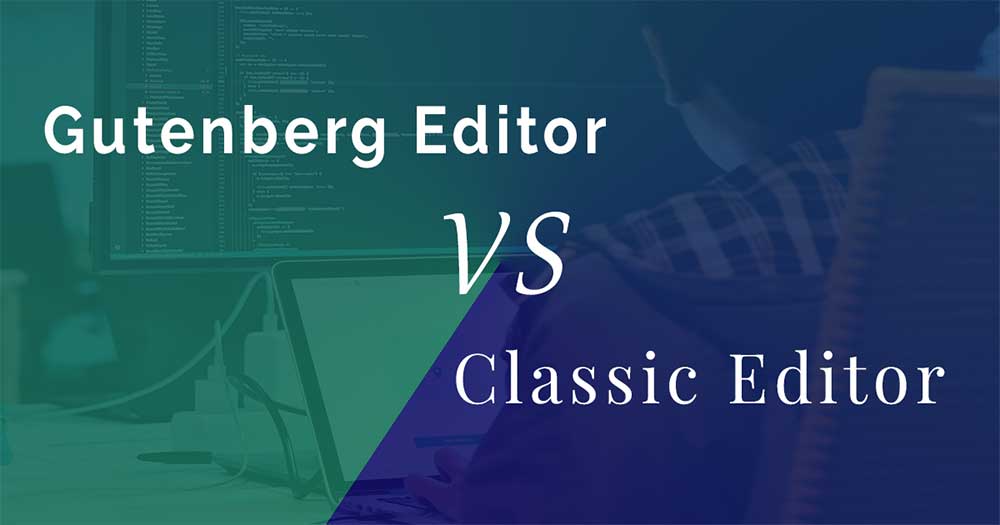 Gutenberg (block editor) versus Classic Editor